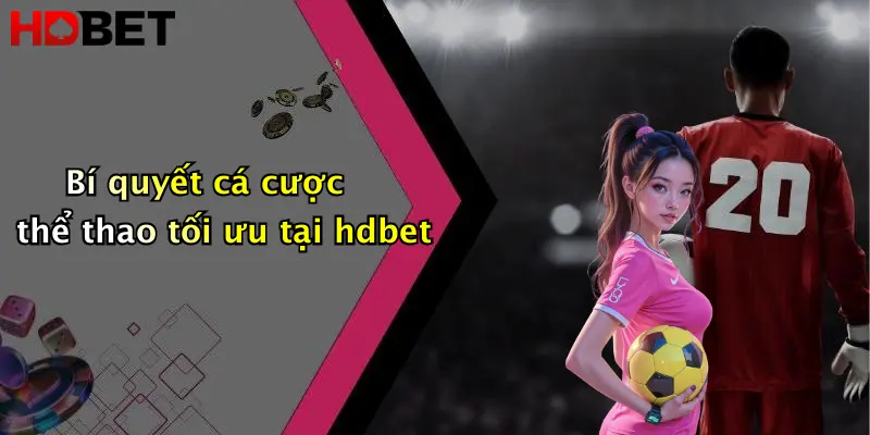 Bí quyết cá cược thể thao tối ưu tại hdbet