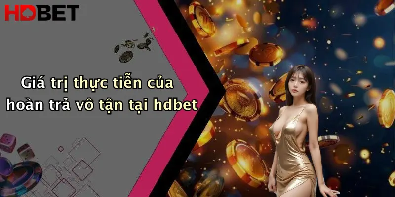 Giá trị thực tiễn của hoàn trả vô tận tại hdbet