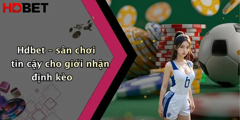 Hdbet – sân chơi tin cậy cho giới nhận định kèo
