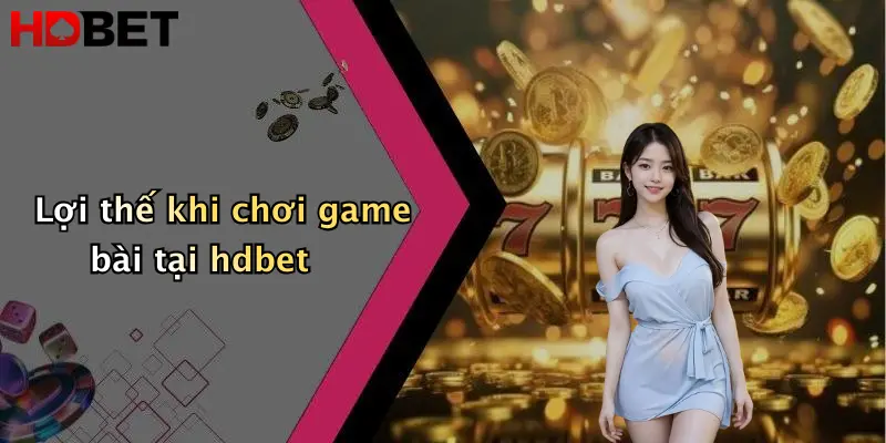 Lợi thế khi chơi game bài tại hdbet