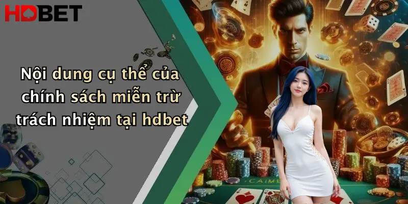 Nội dung cụ thể của chính sách miễn trừ trách nhiệm tại hdbet
