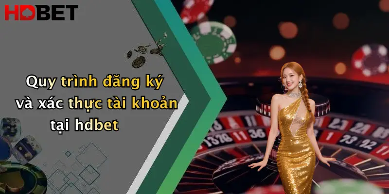 Quy trình đăng ký và xác thực tài khoản tại hdbet